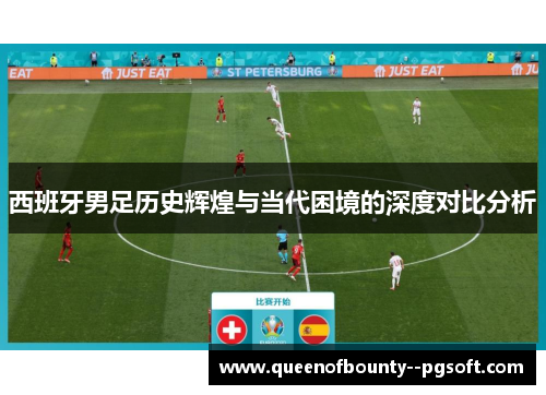 西班牙男足历史辉煌与当代困境的深度对比分析