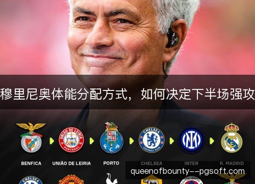穆里尼奥体能分配方式，如何决定下半场强攻